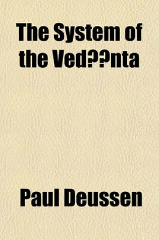 Cover of The System of the Vedanta; According to Badaraya?a's Brahma-Sutras and C?an?kara's Commentary Thereon Set Forth as a Compendium of the Dogmatics of Brahmanism from the Standpoint of C?an?kara