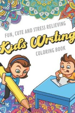 Cover of Fun Cute And Stress Relieving Kids Writing Coloring Book