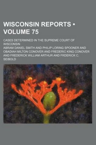 Cover of Wisconsin Reports (Volume 75); Cases Determined in the Supreme Court of Wisconsin