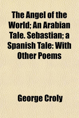 Book cover for The Angel of the World; An Arabian Tale. Sebastian; A Spanish Tale