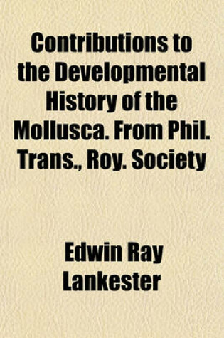 Cover of Contributions to the Developmental History of the Mollusca. from Phil. Trans., Roy. Society