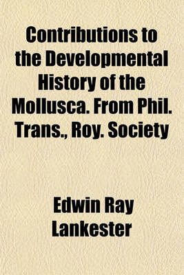 Book cover for Contributions to the Developmental History of the Mollusca. from Phil. Trans., Roy. Society