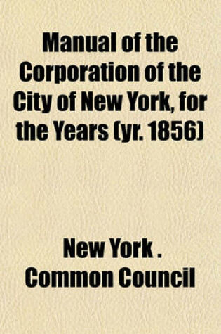 Cover of Manual of the Corporation of the City of New York, for the Years (Yr. 1856)