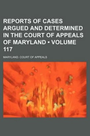 Cover of Reports of Cases Argued and Determined in the Court of Appeals of Maryland (Volume 117)