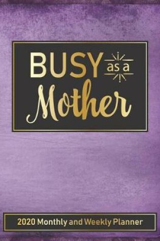 Cover of Busy as a Mother 2020 Monthly and Weekly Planner