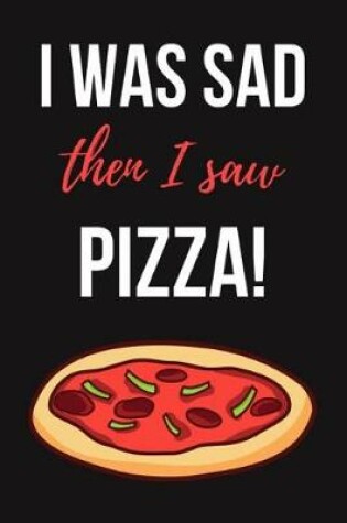Cover of I Was Sad Then I Saw Pizza!