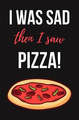 Book cover for I Was Sad Then I Saw Pizza!