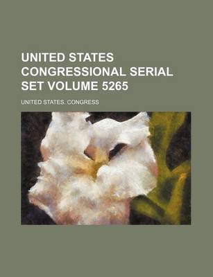 Book cover for United States Congressional Serial Set Volume 5265