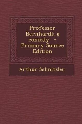 Cover of Professor Bernhardi; A Comedy