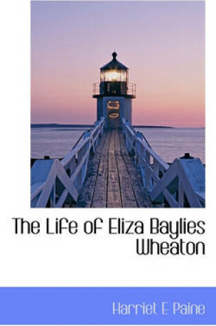 Cover of The Life of Eliza Baylies Wheaton
