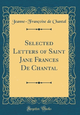 Book cover for Selected Letters of Saint Jane Frances de Chantal (Classic Reprint)