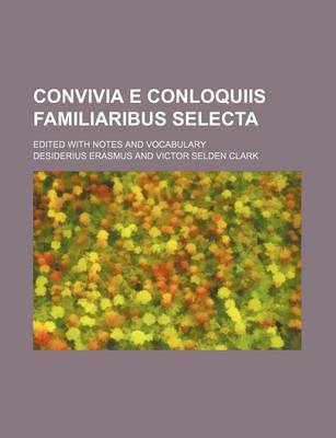 Book cover for Convivia E Conloquiis Familiaribus Selecta; Edited with Notes and Vocabulary