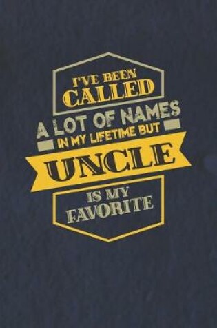Cover of I've Been Called A Lot Of Names In My Lifetime But Uncle Is My Favorite