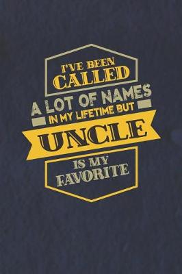 Book cover for I've Been Called A Lot Of Names In My Lifetime But Uncle Is My Favorite