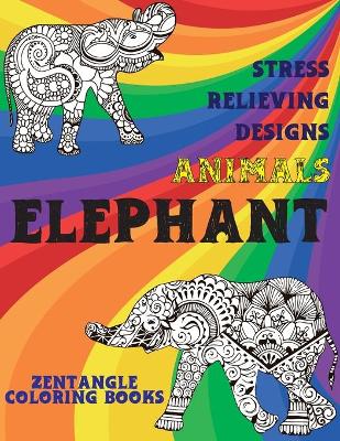 Cover of Zentangle Coloring Books - Animals - Stress Relieving Designs - Elephant