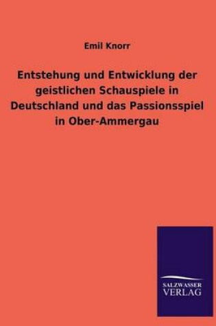 Cover of Entstehung und Entwicklung der geistlichen Schauspiele in Deutschland und das Passionsspiel in Ober-Ammergau