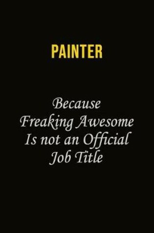 Cover of painter Because Freaking Awesome Is Not An Official Job Title