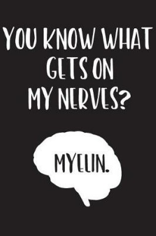 Cover of You Know What Gets on My Nerves? Myelin