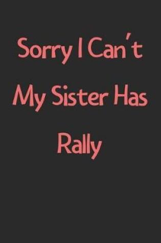 Cover of Sorry I Can't My Sister Has Rally