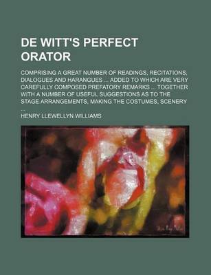 Book cover for de Witt's Perfect Orator; Comprising a Great Number of Readings, Recitations, Dialogues and Harangues ... Added to Which Are Very Carefully Composed Prefatory Remarks ... Together with a Number of Useful Suggestions as to the Stage Arrangements, Making the