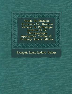 Book cover for Guide Du Medecin Praticien; Or, Resume General de Pathologie Interne Et de Therapeutique Appliquees, Volume 5 - Primary Source Edition