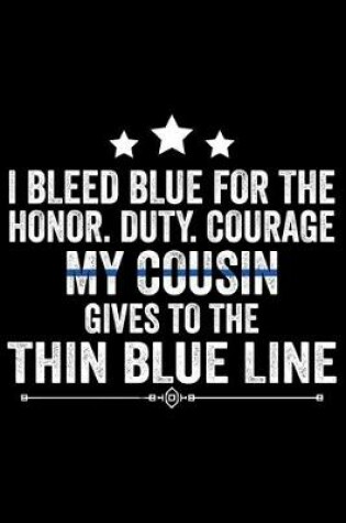 Cover of I Bleed Blue For The Honor. Duty. Courage My Cousin Gives To The Thin Blue Line