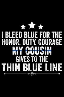 Book cover for I Bleed Blue For The Honor. Duty. Courage My Cousin Gives To The Thin Blue Line