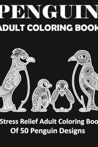 Cover of Penguin Adult Coloring Book Stress-relief Coloring Book of 50 Penguin Design