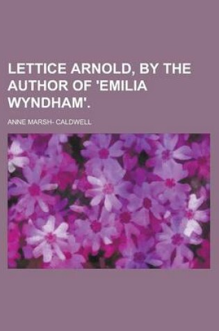 Cover of Lettice Arnold, by the Author of 'Emilia Wyndham'