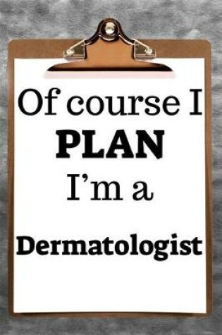 Cover of Of Course I Plan I'm a Dermatologist