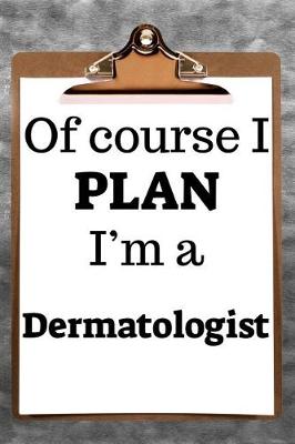 Book cover for Of Course I Plan I'm a Dermatologist