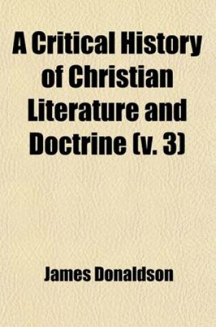 Cover of A Critical History of Christian Literature and Doctrine; The Apologists Volume 3