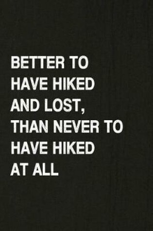 Cover of Better to Have Hiked and Lost, Than Never to Have Hiked at All