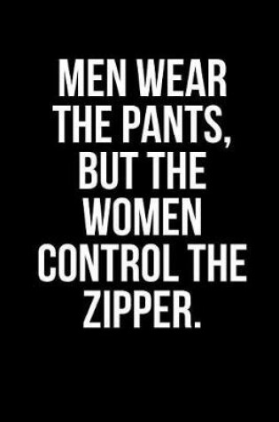 Cover of Men Wear the Pants, But the Women Control the Zipper