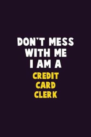 Cover of Don't Mess With Me, I Am A Credit Card Clerk