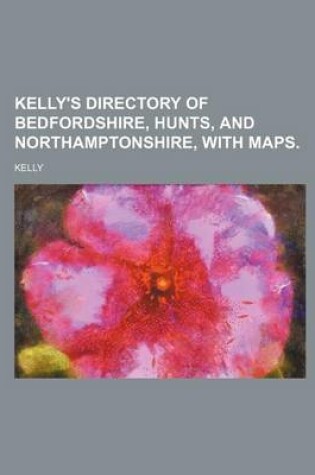 Cover of Kelly's Directory of Bedfordshire, Hunts, and Northamptonshire, with Maps.