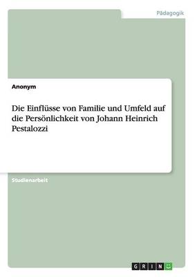 Book cover for Die Einflusse von Familie und Umfeld auf die Persoenlichkeit von Johann Heinrich Pestalozzi