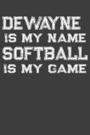 Cover of Dewayne Is My Name Softball Is My Game