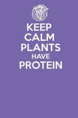 Cover of Keep Calm Plants Have Protein