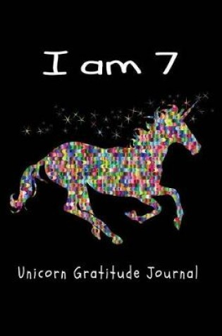 Cover of I Am 7 Unicorn Gratitude Journal