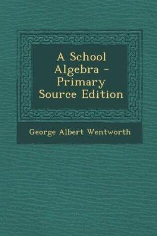 Cover of A School Algebra - Primary Source Edition