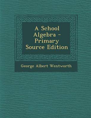 Book cover for A School Algebra - Primary Source Edition