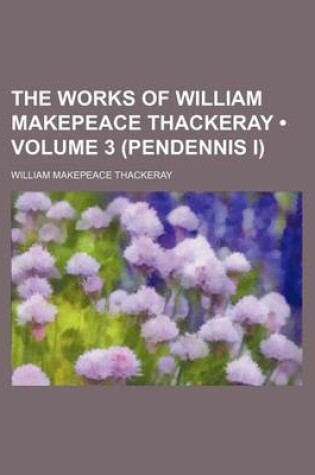 Cover of The Works of William Makepeace Thackeray (Volume 3 (Pendennis I))