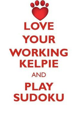 Cover of LOVE YOUR WORKING KELPIE AND PLAY SUDOKU WORKING KELPIE SUDOKU LEVEL 1 of 15