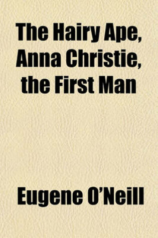 Cover of The Hairy Ape, Anna Christie, the First Man