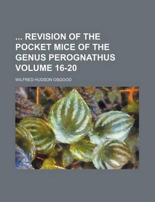 Book cover for Revision of the Pocket Mice of the Genus Perognathus Volume 16-20