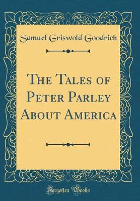 Book cover for The Tales of Peter Parley about America (Classic Reprint)