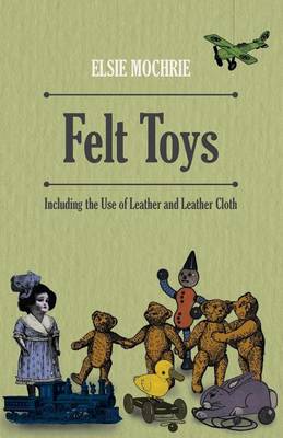 Book cover for Felt Toys - Including the Use of Leather and Leather Cloth