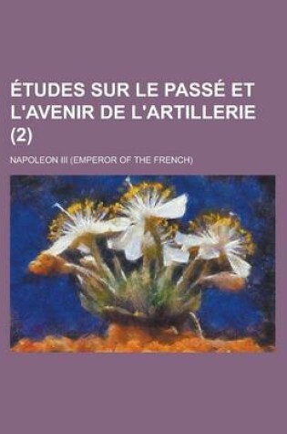 Cover of Etudes Sur Le Passe Et L'Avenir de L'Artillerie (2)