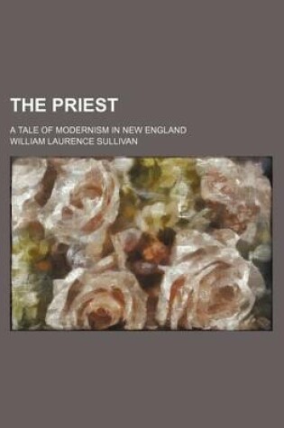 Cover of The Priest; A Tale of Modernism in New England